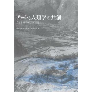 アートと人類学の共創 空き家・もの・こと・記憶／服部志帆(著者)(アート/エンタメ)