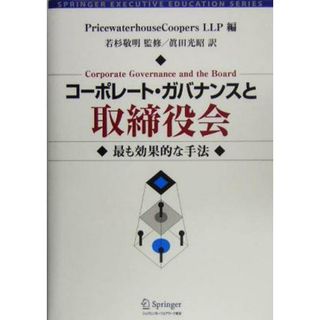 コーポレート・ガバナンスと取締役会 最も効果的な手法 ＳＰＲＩＮＧＥＲ　ＥＸＥＣＵＴＩＶＥ　ＥＤＵＣＡＴＩＯＮ　ＳＥＲＩＥＳトップ・マネジメント教育叢書／ＰｒｉｎｃｅｗａｔｅｒｈｏｕｓｅＣｏｏｐｅｒｓ　ＬＬＰ(編者),真田光昭(訳者),若杉敬明(その他)(ビジネス/経済)