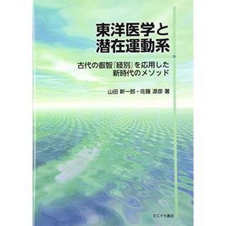 東洋医学と潜在運動系: 古代の叡智「経別」を応用した新時代のメソッド／山田 新一郎、佐藤 源彦(健康/医学)