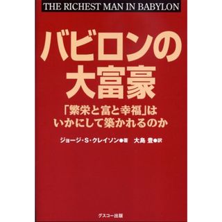 バビロンの大富豪 「繁栄と富と幸福」はいかにして築かれるのか／ジョージ・S・クレイソン