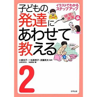 子どもの発達にあわせて教える(２) イラストでわかるステップアップ　排泄・清潔編／小倉尚子，一松麻実子，武藤英夫【監修】，発達協会【編】(人文/社会)