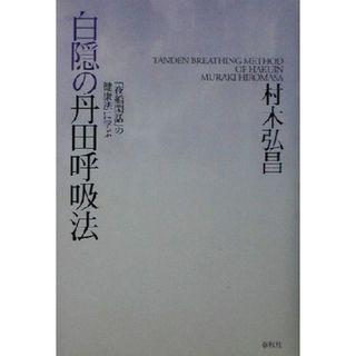 白隠の丹田呼吸法 『夜船閑話』の健康法に学ぶ／村木弘昌(著者)(健康/医学)