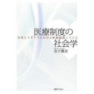 医療制度の社会学 日本とイギリスにおける医療提供システム／金子雅彦【著】(健康/医学)