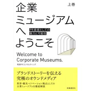 企業ミュージアムへようこそ(上巻) ＰＲ資産としての魅力と可能性／電通ＰＲコンサルティング(著者)(ビジネス/経済)