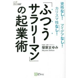 「ふつうサラリーマン」の起業術 資格なし！アイデアなし！カリスマ性なし！／柴家まゆみ(著者)(ビジネス/経済)