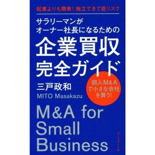 サラリーマンがオーナー社長になるための企業買収完全ガイド 起業よりも簡単！独立できて低リスク／三戸政和(著者)(ビジネス/経済)