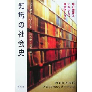 知識の社会史 知と情報はいかにして商品化したか／ピーターバーク(著者),井山弘幸(訳者),城戸淳(訳者)(人文/社会)