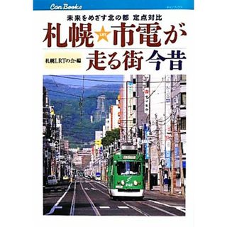 札幌市電が走る街　今昔 未来をめざす北の都定点対比 キャンブックス／札幌ＬＲＴの会【編】(ビジネス/経済)