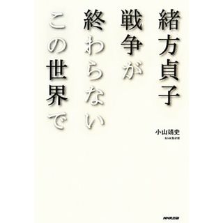 緒方貞子　戦争が終わらないこの世界で／小山靖史【著】(ノンフィクション/教養)