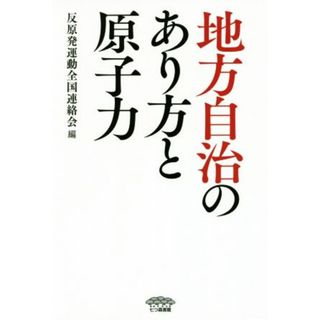 地方自治のあり方と原子力／反原発運動全国連絡会(編者)(科学/技術)