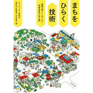 まちをひらく技術 建物・暮らし・なりわい　地域資源の一斉公開／オープンシティ研究会(著者),岡村祐(著者),野原卓(著者),田中暁子(著者)(科学/技術)