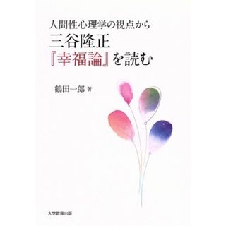 人間性心理学の視点から三谷隆正『幸福論』を読む／鶴田一郎(著者)(人文/社会)