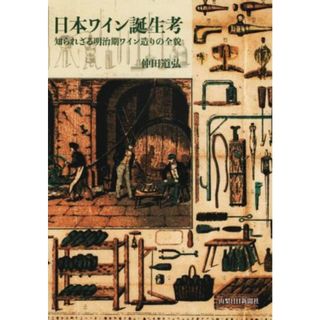 日本ワイン誕生考 知られざる明治期ワイン造りの全貌／仲田道弘(著者)(人文/社会)