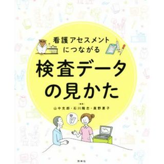 看護アセスメントにつながる　検査データの見かた／山中克郎(編者),石川隆志(編者),眞野惠子(編者)(健康/医学)