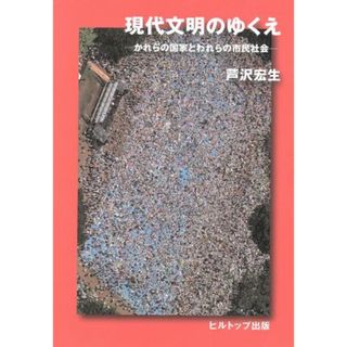 現代文明のゆくえ かれらの国家とわれらの市民社会／芦沢宏生(著者)(人文/社会)