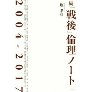 続「戦後」倫理ノート　２００４－２０１７／堀孝彦(著者)(人文/社会)