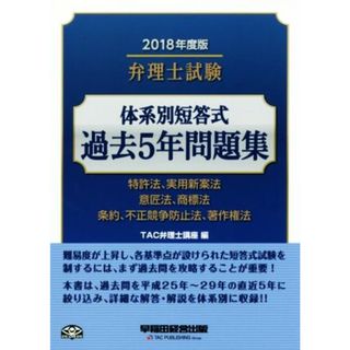 弁理士試験　体系別短答式　過去５年問題集(２０１８年度版) 特許法、実用新案法　意匠法、商標法　条約、不正競争防止法、著作権法／ＴＡＣ弁理士講座(編者)(資格/検定)