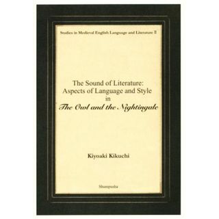 英文　Ｔｈｅ　Ｓｏｕｎｄ　ｏｆ　Ｌｉｔｅｒａｔｕｒｅ：Ａｓｐｅｃｔｓ　ｏｆ　Ｌａｎｇｕａｇｅ　ａｎｄ　Ｓｔｙｌｅ　ｉｎ　Ｔｈｅ　Ｏｗｌ　ａｎｄ　ｔｈｅ　Ｎｉｇｈｔｉｎｇａｌｅ Ｓｔｕｄｉｅｓ　ｉｎ　Ｍｅｄｉｅｖａｌ　Ｅｎｇｌｉｓｈ　Ｌａｎｇｕａｇｅ　ａｎｄ　Ｌｉｔｅｒａｔｕｒｅ２／菊池清明【著】(語学/参考書)