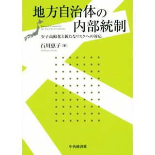 地方自治体の内部統制 少子高齢化と新たなリスクへの対応／石川恵子(著者)(人文/社会)