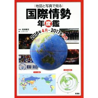 地図と写真で見る国際情勢年度鑑(２０１６年４月－２０１７年３月)／岡澤憲芙【監修】，こどもくらぶ【編】(絵本/児童書)