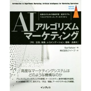 ＡＩアルゴリズムマーケティング 自動化のための機械学習／経済モデル、ベストプラクティス、アーキテクチャ ｉｍｐｒｅｓｓ　ｔｏｐ　ｇｅａｒ／イリア・カツォブ(著者),クイープ(訳者)(コンピュータ/IT)