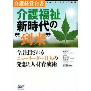 介護経営白書(２０１６－２０１７年版) 介護福祉新時代の“到来”／多田宏(編者),青木正人(編者),川渕孝一(編者)(人文/社会)