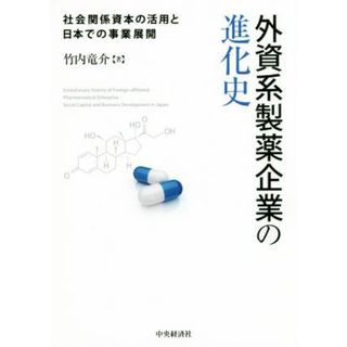 外資系製薬企業の進化史 社会関係資本の活用と日本での事業展開／竹内竜介(著者)(ビジネス/経済)