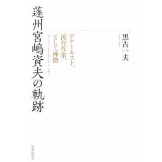 蓬州宮嶋資夫の軌跡 アナーキスト、流行作家、そして禅僧／黒古一夫(著者)(ノンフィクション/教養)