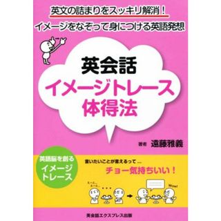 英会話イメージトレース体得法 英文の詰まりをスッキリ解消！イメージをなぞって身につける英語発想／遠藤雅義(著者)(語学/参考書)