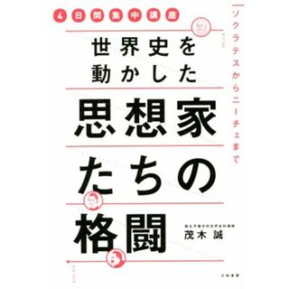 世界史を動かした思想家たちの格闘　４日間集中講座 ソクラテスからニーチェまで／茂木誠(著者)(人文/社会)