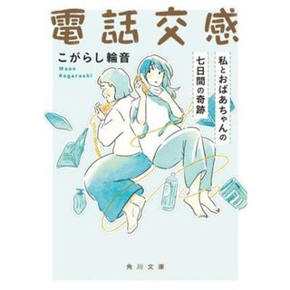 電話交感 私とおばあちゃんの七日間の奇跡 角川文庫／こがらし輪音(著者)(文学/小説)