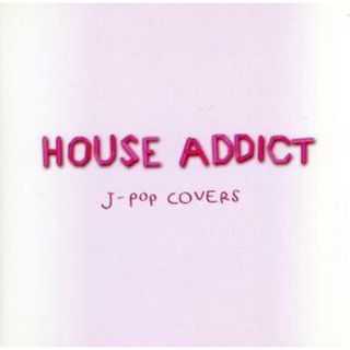 ＨＯＵＳＥ　ＡＤＤＩＣＴ～Ｊ－ＰＯＰ　ＣＯＶＥＲＳ～(クラブ/ダンス)