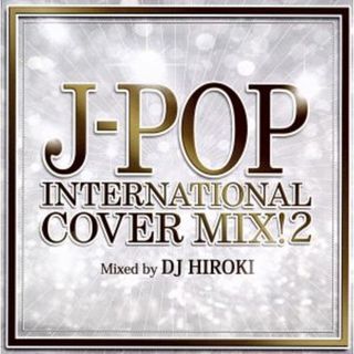 Ｊ－ＰＯＰ　ＩＮＴＥＲＮＡＴＩＯＮＡＬ　ＣＯＶＥＲ　ＭＩＸ！２　Ｍｉｘｅｄ　ｂｙ　ＤＪ　ＨＩＲＯＫＩ(ポップス/ロック(邦楽))