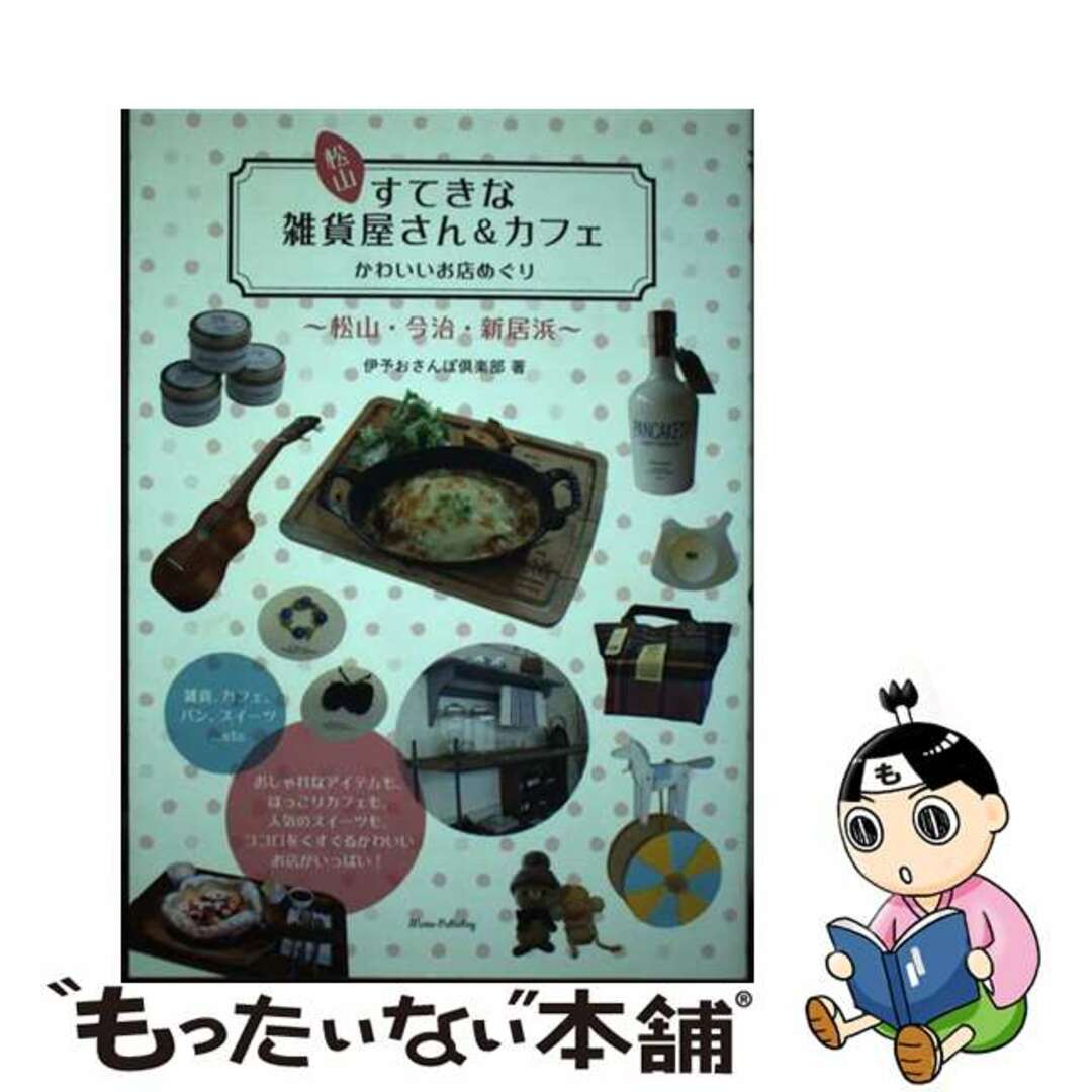 【中古】 松山すてきな雑貨屋さん＆カフェ かわいいお店めぐり/メイツユニバーサルコンテンツ/伊予おさんぽ倶楽部 エンタメ/ホビーの本(地図/旅行ガイド)の商品写真