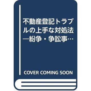 不動産登記トラブルの上手な対処法: 紛争・争訟事例と実務の指針 (実務法律学全集)／大崎晴由(その他)