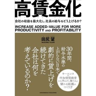 高賃金化　会社の収益を最大化し、社員の給与をどう上げるか？／田尻望(ビジネス/経済)