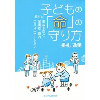 子どもの「命」の守り方 変える! 事故予防と保護者・園内コミュニケーション／掛札逸美(著者)(人文/社会)