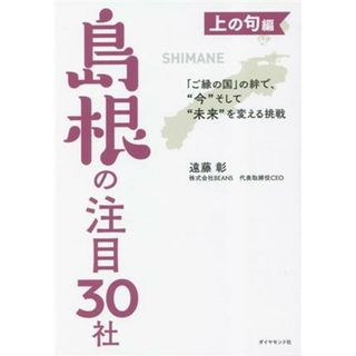 島根の注目３０社　上の句編 「ご縁の国」の絆で、“今”そして“未来”を変える挑戦／遠藤彰(著者)(ビジネス/経済)