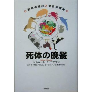 死体の晩餐 動物の権利と菜食の理由／ヘルムート・Ｆ．カプラン(著者),ニトライ陽子(訳者),田辺リューディア(訳者),まきぼう(訳者)(人文/社会)