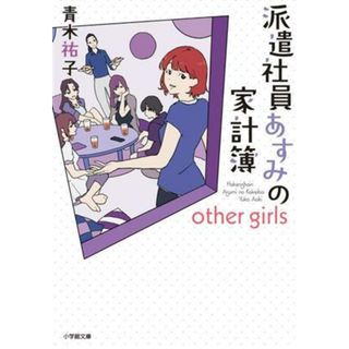 派遣社員あすみの家計簿　ｏｔｈｅｒ　ｇｉｒｌｓ 小学館文庫／青木祐子(著者)(文学/小説)