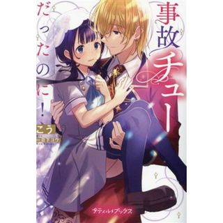 事故チューだったのに！ プティルブックス／こう(著者),日下コウ(イラスト)(文学/小説)