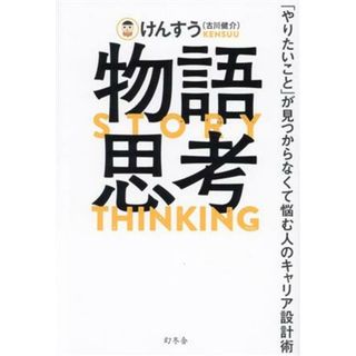 物語思考 「やりたいこと」が見つからなくて悩む人のキャリア設計術／けんすう（古川健介）(著者)(ビジネス/経済)