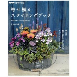 趣味の園芸　寄せ植えスタイリングブック 草花の魅力を１２０％引き出す　草花は組み合わせ方しだいでもっとすてきになる！ 生活実用シリーズ　ＮＨＫ趣味の園芸／上田広樹(著者)(住まい/暮らし/子育て)