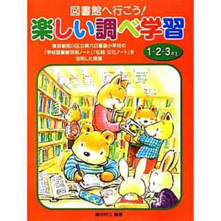 図書館へ行こう！楽しい調べ学習　１・２・３年生 東京都荒川区立第六日暮里小学校の「学校図書館活用ノート」「伝統・文化ノート」を活用した授業／藤田利江【編著】(絵本/児童書)