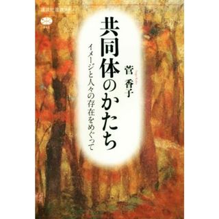 共同体のかたち イメージと人々の存在をめぐって 講談社選書メチエ６４３／菅香子(著者)(アート/エンタメ)