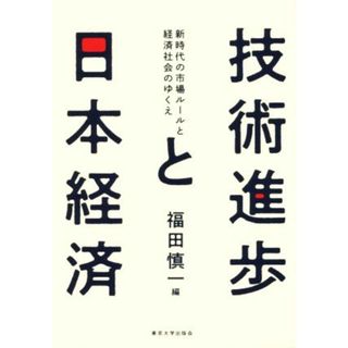 技術進歩と日本経済 新時代の市場ルールと経済社会のゆくえ／福田慎一(編者)(ビジネス/経済)