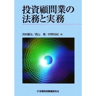 投資顧問業の法務と実務／河村賢治，西山寛，村岡佳紀【著】(ビジネス/経済)