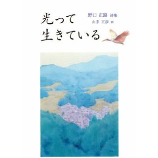 光って生きている 野口正路詩集 ジュニアポエムシリーズ／野口正路(著者),山手正彦(絵本/児童書)