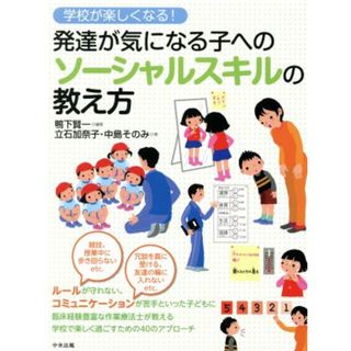 学校が楽しくなる！発達が気になる子へのソーシャルスキルの教え方／鴨下賢一【編著】，立石加奈子，中島そのみ【著】(人文/社会)