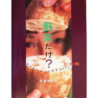 野菜だけ？ 目からウロコの野菜まるごと料理術　野菜料理大図鑑／大谷ゆみこ(著者)(料理/グルメ)